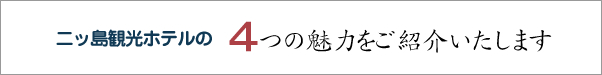 二ッ島観光ホテルの4つの魅力をご紹介いたします